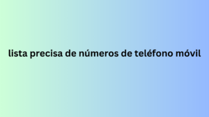 lista precisa de números de teléfono móvil